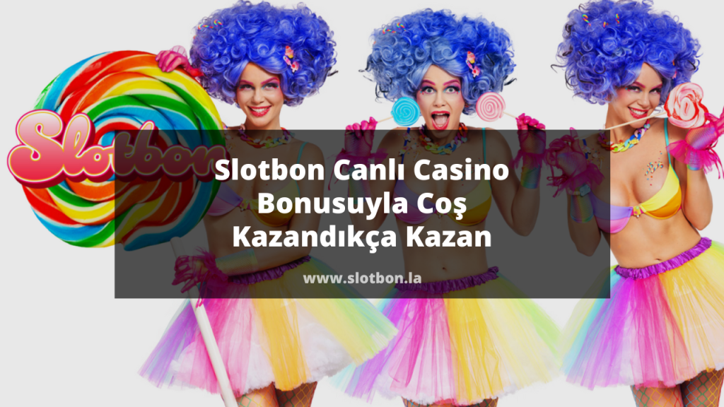 Slotbon Canlı Casino Bonusuyla Coş Kazandıkça Kazan